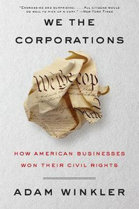 We the Corporations : How American Businesses Won Their Civil Rights