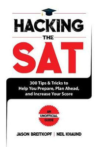 Hacking the SAT : Tips and Tricks to Help You Prepare, Plan Ahead, and Increase Your Score