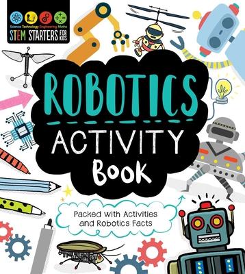 STEM Starters for Kids Robotics Activity Book : Packed with Activities and Robotics Facts