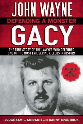 John Wayne Gacy : Defending a Monster: The True Story of the Lawyer Who Defended One of the Most Evil Serial Killers in History
