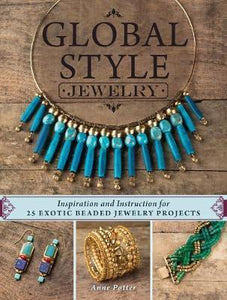 Global Style Jewelry : Inspiration and Instruction for 25 Exotic Beaded Jewelry Projects