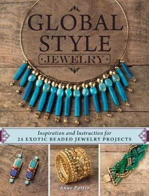 Global Style Jewelry : Inspiration and Instruction for 25 Exotic Beaded Jewelry Projects