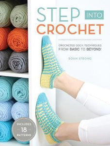 Step into Crochet : Crocheted Sock Techniques--from Basic to Beyond! INCLUDES 18 PATTERNS