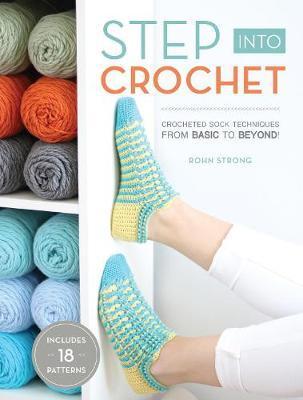 Step into Crochet : Crocheted Sock Techniques--from Basic to Beyond! INCLUDES 18 PATTERNS
