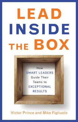 Lead Inside the Box : How Smart Leaders Guide Their Teams to Exceptional Results - BookMarket