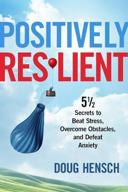 Positively Resilient : 51/2 Secrets to Beat Stress, Overcome Obstacles, and Defeat Anxiety - BookMarket