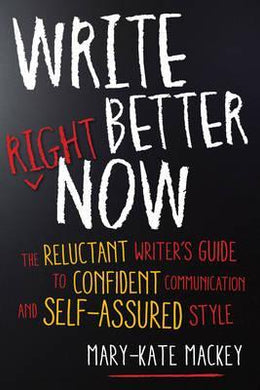 Write Better Right Now : The Reluctant Writer's Guide to Confident Communication and Self-Assured Style - BookMarket