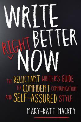 Write Better Right Now : The Reluctant Writer's Guide to Confident Communication and Self-Assured Style - BookMarket