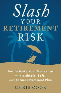 Slash Your Retirement Risk : How to Make Your Money Last with a Simple, Safe, and Secure Investment Plan - BookMarket