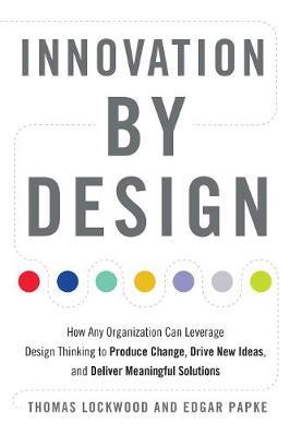 Innovation by Design : How Any Organization Can Leverage Design Thinking to Produce Change, Drive New Ideas, and Deliver Meaningful Solutions - BookMarket