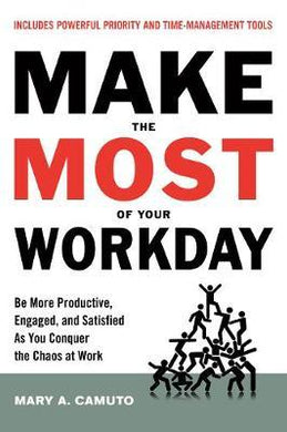 Make the Most of Your Workday : Be More Productive, Engaged, and Satisfied as You Conquer the Chaos at Work - BookMarket
