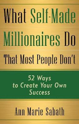 What Self-Made Millionaires Do That Most People Don'T : 52 Ways to Create Your Own Success - BookMarket