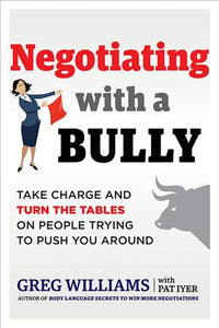 Negotiating with a Bully : Take Charge and Turn the Tables on People Trying to Push You Around