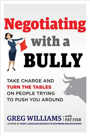 Negotiating with a Bully : Take Charge and Turn the Tables on People Trying to Push You Around