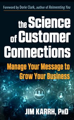 The Science of Customer Connections : Manage Your Message to Grow Your Business