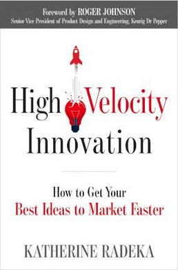 High Velocity Innovation : How to Get Your Best Ideas to Market Faster - BookMarket