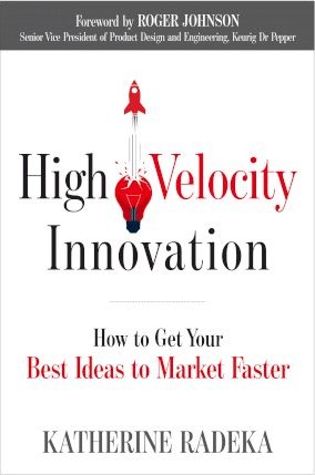 High Velocity Innovation : How to Get Your Best Ideas to Market Faster - BookMarket