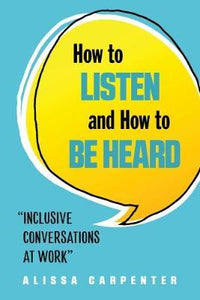 How to Listen and How to be Heard : Inclusive Conversations at Work