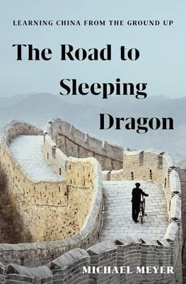 The Road to Sleeping Dragon : Learning China from the Ground Up