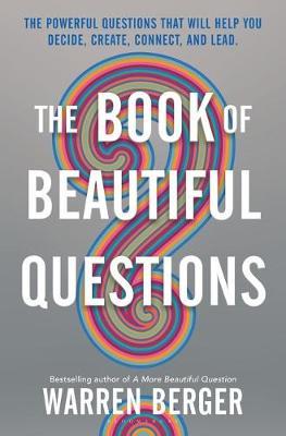 The Book of Beautiful Questions : The Powerful Questions That Will Help You Decide, Create, Connect, and Lead - BookMarket