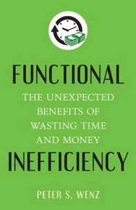 Functional Inefficiency : The Unexpected Benefits of Wasting Time and Money