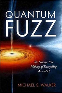 Quantum Fuzz : The Strange True Makeup of Everything Around Us