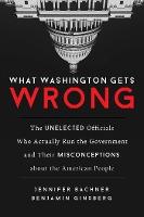 What Washington Gets Wrong : The Unelected Officials Who Actually Run the Government and Their Misconceptions about the American People - BookMarket
