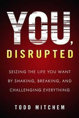 You, Disrupted : Seizing the Life You Want by Shaking, Breaking, and Challenging Everything - BookMarket