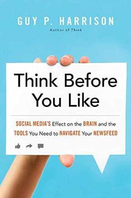 Think Before You Like : Social Media's Effect on the Brain and the Tools You Need to Navigate Your Newsfeed - BookMarket