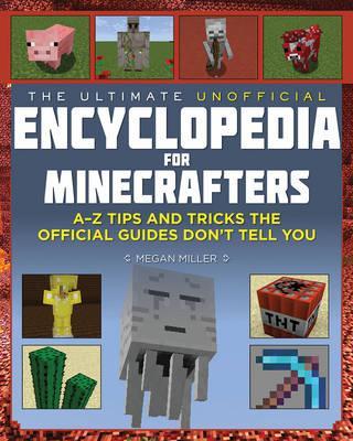 The Ultimate Unofficial Encyclopedia for Minecrafters : An A - Z Book of Tips and Tricks