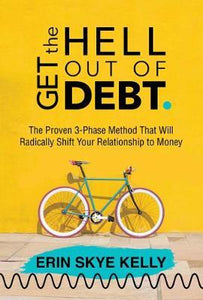 Get the Hell Out of Debt : The Proven 3-Phase Method That Will Radically Shift Your Relationship to Money