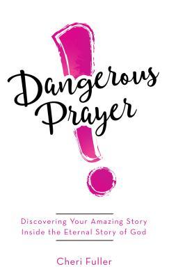 Dangerous Prayer : Discovering Your Amazing Story Inside the Eternal Story of God - BookMarket