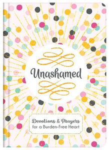 Unashamed: Devo & Prayers For A Burden-Free Heart
