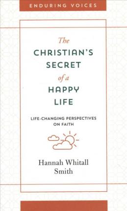 The Christian's Secret of a Happy Life : Life-Changing Perspectives on Faith