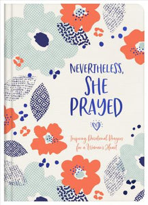 Nevertheless, She Prayed : Inspiring Devotional Prayers for a Woman's Heart