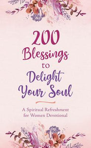 200 Blessings to Delight Your Soul : A Spiritual Refreshment for Women Devotional
