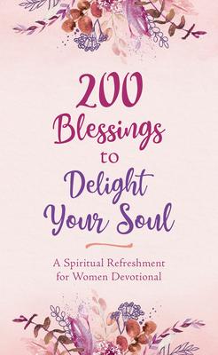 200 Blessings to Delight Your Soul : A Spiritual Refreshment for Women Devotional