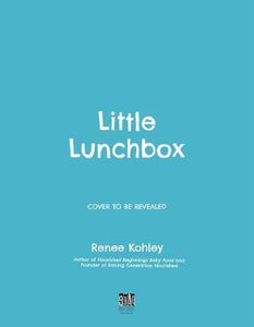 The Little Lunchbox Cookbook : Easy Real-Food Bento Lunches for Kids on the Go