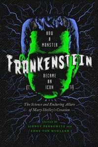 Frankenstein : How A Monster Became an Icon: The Science and Enduring Allure of Mary Shelley's Creation