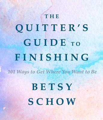 Quitter'S Guide To Finishing: 101 Ways