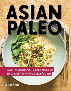 Asian Paleo : Easy, Fresh Recipes to Make Ahead or Enjoy Right Now from I Heart Umami