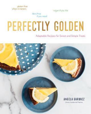 Perfectly Golden : Adaptable Recipes for Sweet and Simple Treats