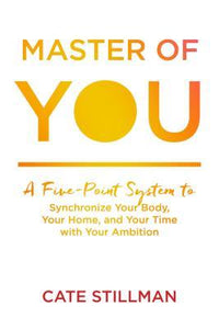 Master of You : A Five-Point System to Synchronize Your Body, Your Home...