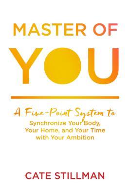 Master of You : A Five-Point System to Synchronize Your Body, Your Home...
