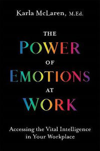 The Power of Emotions at Work : Accessing the Vital Intelligence in Your Workplace