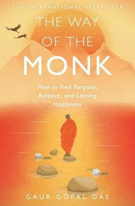 The Way of the Monk : How to Find Purpose, Balance, and Lasting Happiness