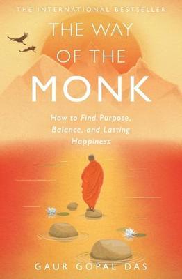 The Way of the Monk : How to Find Purpose, Balance, and Lasting Happiness