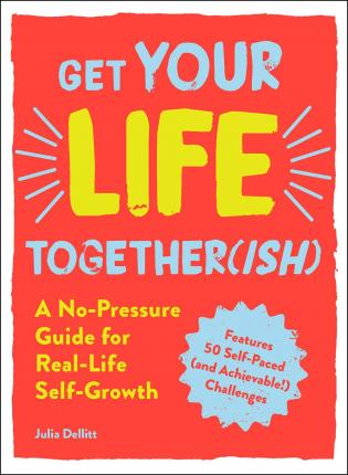 Get Your Life Together(ish) : A No-Pressure Guide for Real-Life Self-Growth