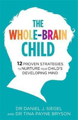 The Whole-Brain Child : 12 Proven Strategies to Nurture Your Child's Developing Mind - BookMarket