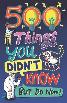 500 Things You Didn't Know : ... But Do Now!